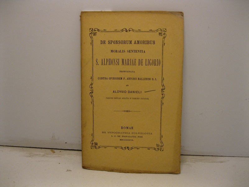 De sponsorum amoribus moralis sententia S. Alphonsi Mariae De Ligorio propugnata contra opinionem P. Antonii Ballerini S. I. ab Aloysio Danieli parocho insulae abbatis in diocesi patavina